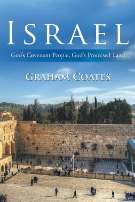 Israel: God's Covenant People, God's Promised Land by Coates, Graham