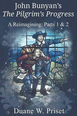 John Bunyan's The Pilgrim's Progress: A Reimagining: Parts 1 & 2 by Priset, Duane W.
