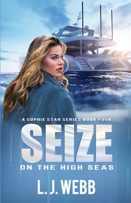 Seize On The High Seas: A Sophie Star Series Book Four by Webb, L. J.