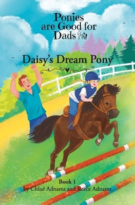 Daisy's Dream Pony: Ponies are Good for Dads Book 1 by Adnams, Chlo?