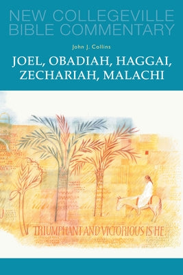 Joel, Obadiah, Haggai, Zechariah, Malachi: Volume 17 Volume 17 by Collins, John J.