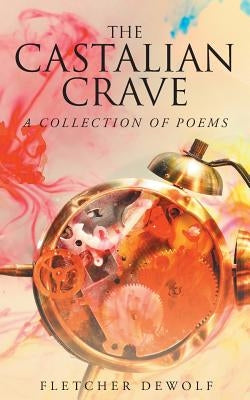 The Castalian Crave: A Collection of Poems by Dewolf, Fletcher