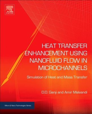 Heat Transfer Enhancement Using Nanofluid Flow in Microchannels: Simulation of Heat and Mass Transfer by Ganji, Davood Domairry