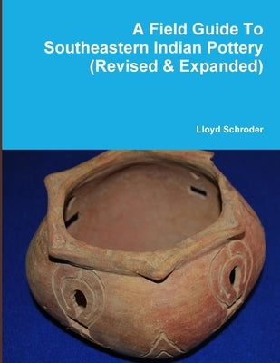 A Field Guide To Southeastern Indian Pottery (Revised & Expanded) by Schroder, Lloyd