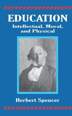 Education: Intellectual, Moral, and Physical by Spencer, Herbert
