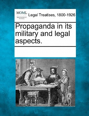 Propaganda in Its Military and Legal Aspects. by Multiple Contributors