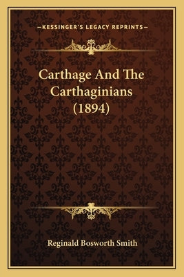 Carthage And The Carthaginians (1894) by Smith, Reginald Bosworth