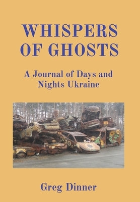 Whispers of Ghosts: A Journal of Days and Nights Ukraine by Dinner, Greg
