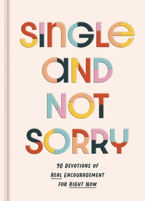 Single and Not Sorry: 90 Devotions of Real Encouragement for Right Now by Dayspring