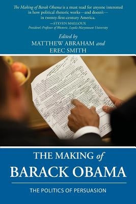 The Making of Barack Obama: The Politics of Persuasion by Abraham, Matthew
