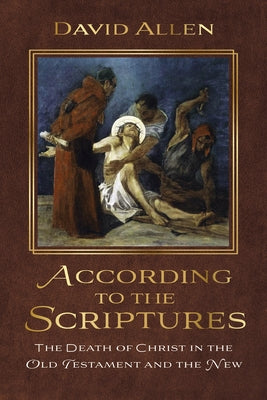 According to the Scriptures: The Death of Christ in the Old Testament and the New by Allen, David