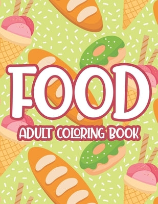 Food Adult Coloring Book: Large Print Flavorful Designs To Color, Stress Relieving Junk Food Coloring Sheets For Adults by Dixon, Raul