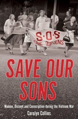 Save Our Sons: Women, Dissent and Conscription During the Vietnam War by Collins, Carolyn