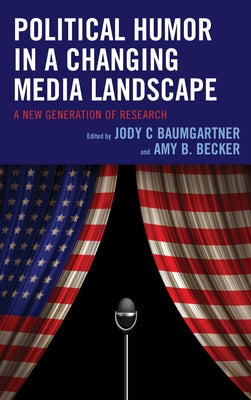 Political Humor in a Changing Media Landscape: A New Generation of Research by Baumgartner, Jody C.