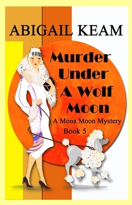 Murder Under A Wolf Moon: A 1930s Mona Moon Historical Cozy Mystery by Keam, Abigail