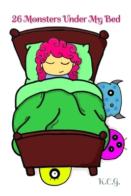 26 Monsters Under My Bed: educational learning alphabet children book monsters kids story by C. G., K.