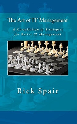 The Art of IT Management: A Compilation of Strategies for Better IT Management by Spair, Rick