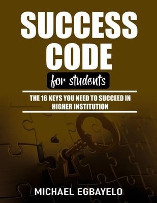 Success Code for Students: The 16 Keys You Need To Succeed In Higher Institution by Egbayelo, Michael