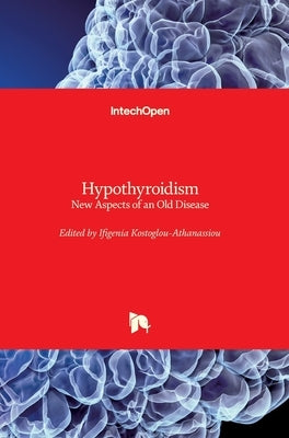 Hypothyroidism: New Aspects of an Old Disease by Kostoglou-Athanassiou, Ifigenia