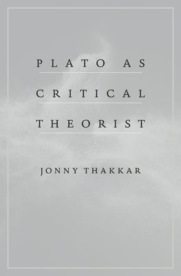 Plato as Critical Theorist by Thakkar