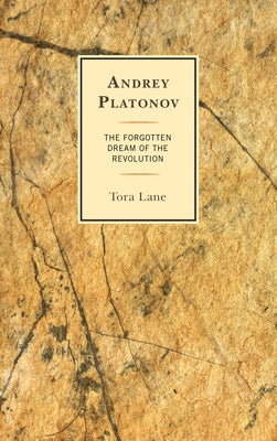 Andrey Platonov: The Forgotten Dream of the Revolution by Lane, Tora