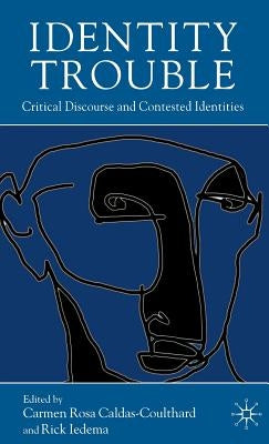Identity Trouble: Critical Discourse and Contested Identities by Caldas-Coulthard, C.