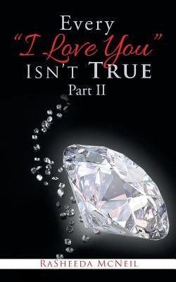 Every "I Love You" Isn'T True Part Ii by McNeil, Rasheeda