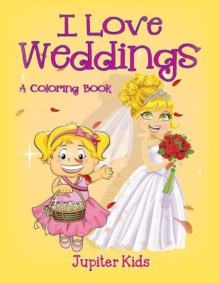 I Love Weddings (A Coloring Book) by Jupiter Kids