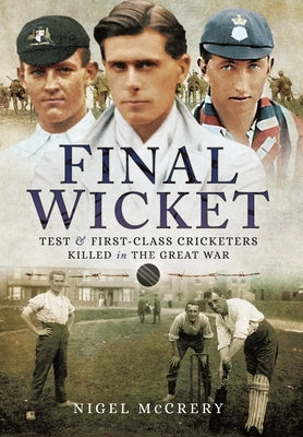Final Wicket: Test & First-Class Cricketers Killed in the Great War by McCrery, Nigel