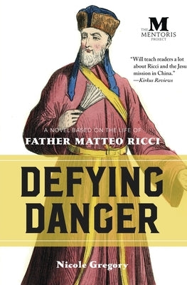 Defying Danger: A Novel Based on the Life of Father Matteo Ricci by Gregory, Nicole