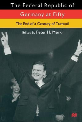 The Federal Republic of Germany at Fifty: At the End of a Century of Turmoil by Merkl, Peter H.