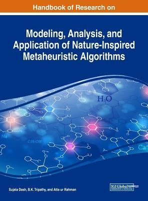 Handbook of Research on Modeling, Analysis, and Application of Nature-Inspired Metaheuristic Algorithms by Dash, Sujata