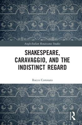 Shakespeare, Caravaggio, and the Indistinct Regard by Coronato, Rocco