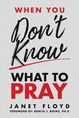 When You Don't Know What To Pray by Floyd, Janet