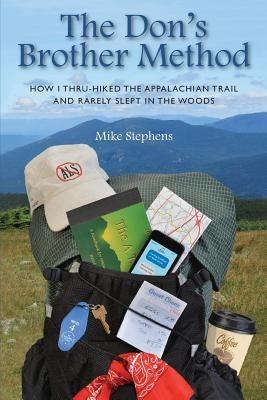 The Don's Brother Method: How I Thru-Hiked the Appalachian Trail and Rarely Slept in the Woods by Stephens, Mike