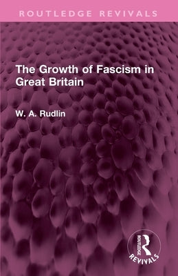 The Growth of Fascism in Great Britain by Rudlin, W. A.