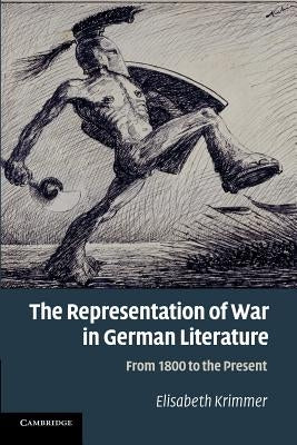 The Representation of War in German Literature: From 1800 to the Present by Krimmer, Elisabeth