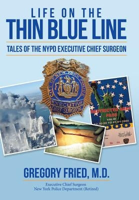 Life on the Thin Blue Line: Tales of the NYPD Executive Chief Surgeon by Fried, Gregory