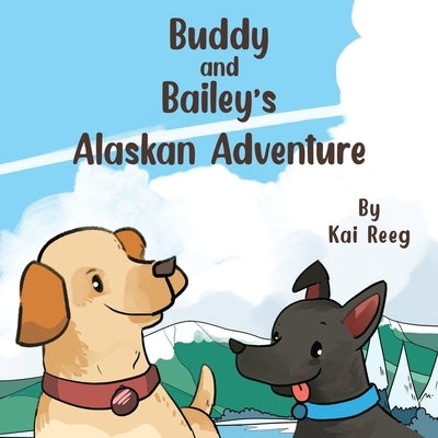 Buddy and Bailey's Alaskan Adventure by Reeg