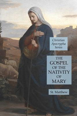 The Gospel of the Nativity of Mary: Christian Apocrypha Series by St Matthew