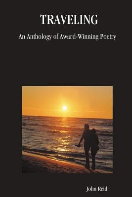Traveling: An Anthology of Award-Winning Poetry by Reid, John