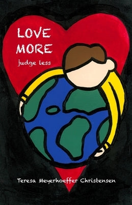 LOVE MORE Judge Less by Christensen, Teresa Meyerhoeffer