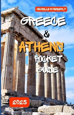 Greece and Athens Pocket Guide 2025: Discover Top Landmarks and Hidden Gems by Kimberly, Michelle W.