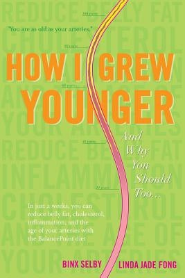 How I Grew Younger. . .And Why You Should Too: In just 2 weeks, you can reduce belly fat, cholesterol, inflammation, and the age of your arteries with by Fong, Linda Jade