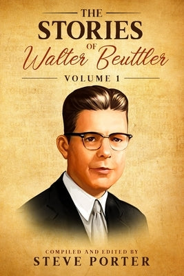 The Stories of Walter Beuttler: Volume 1 by Beuttler, Walter