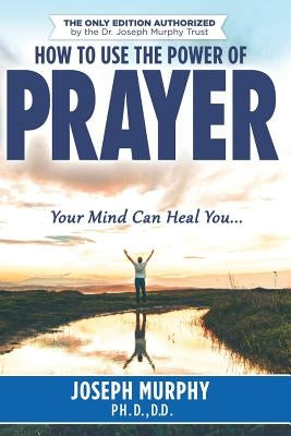 How To Use The Power Of Prayer by Murphy