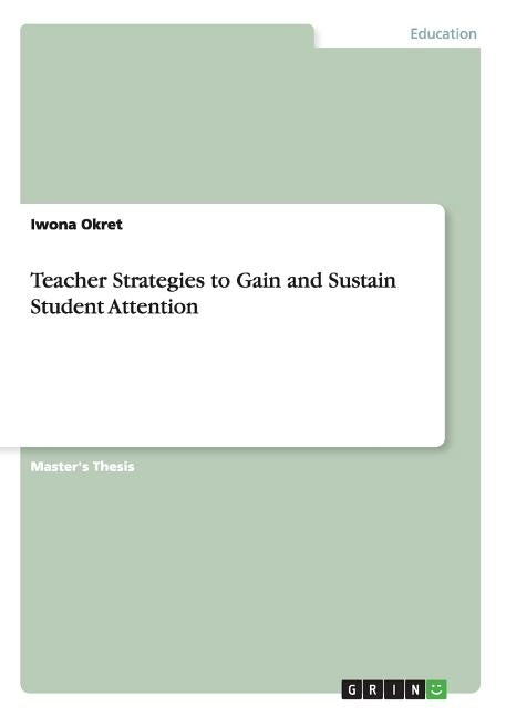 Teacher Strategies to Gain and Sustain Student Attention by Okret, Iwona