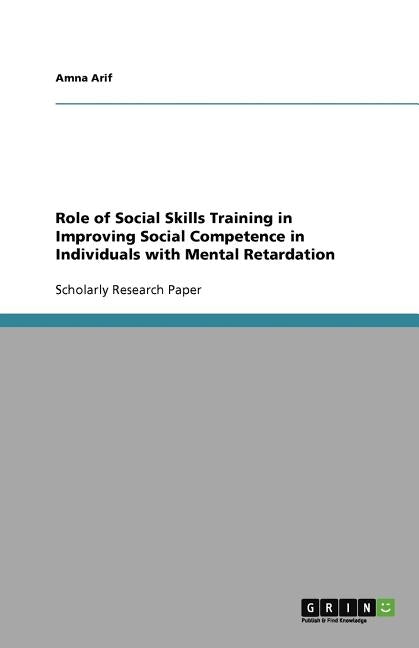 Role of Social Skills Training in Improving Social Competence in Individuals with Mental Retardation by Arif, Amna