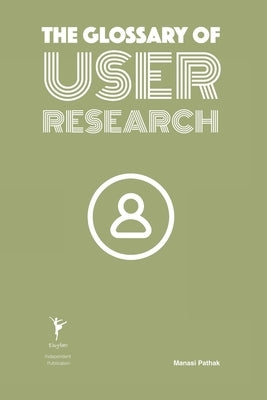 The Glossary of User Research by Pathak, Manasi