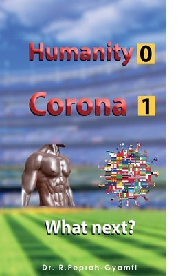 Humanity 0 Corona 1: What next? by Peprah-Gyamfi, Robert